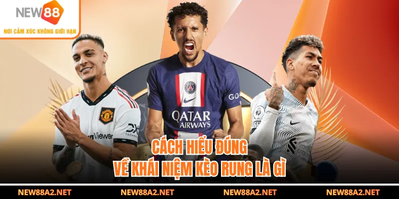 Cách hiểu đúng về khái niệm kèo rung là gì