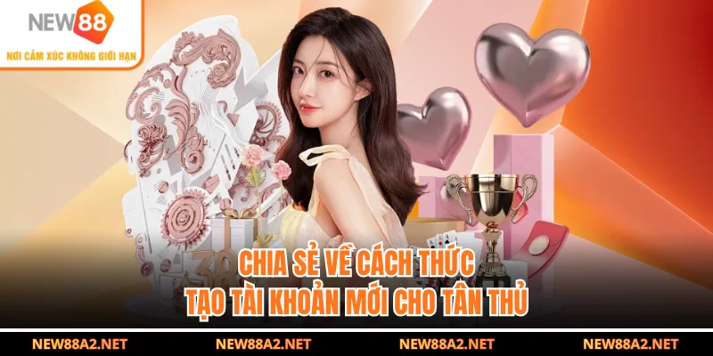Chia sẻ về cách thức tạo tài khoản mới cho tân thủ