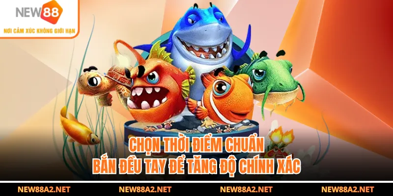 Chọn thời điểm chuẩn, bắn đều tay để tăng độ chính xác