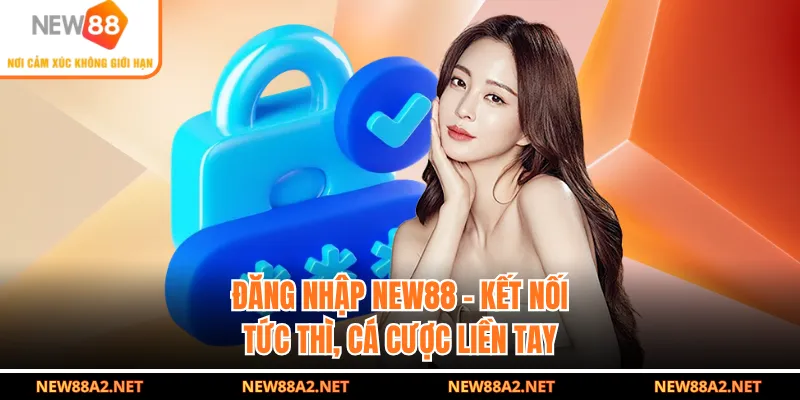 Đăng Nhập NEW88 - Kết Nối Tức Thì, Cá Cược Liền Tay