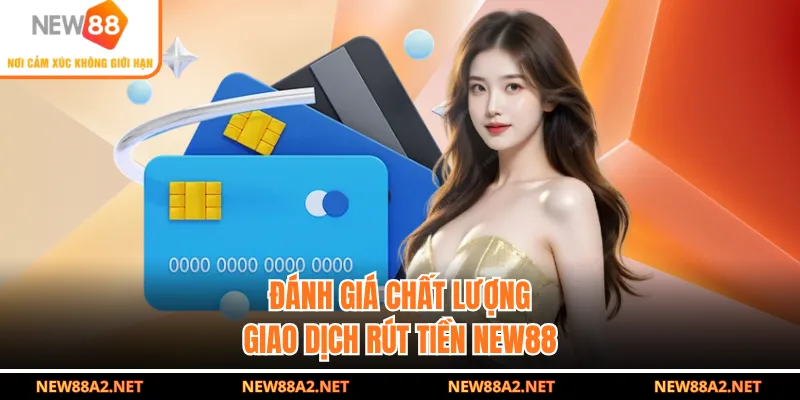 Đánh giá chất lượng giao dịch rút tiền NEW88