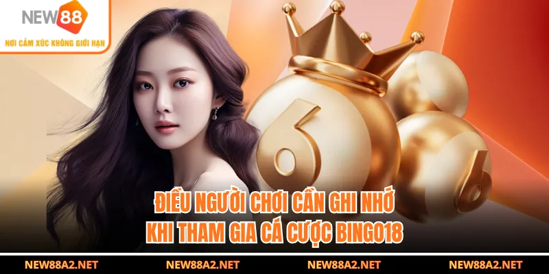 Điều người chơi cần ghi nhớ khi tham gia cá cược Bingo18