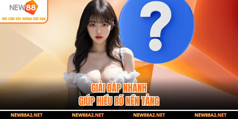 Giải đáp nhanh giúp hiểu rõ nền tảng