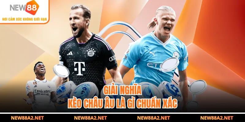 Giải nghĩa kèo châu Âu là gì chuẩn xác