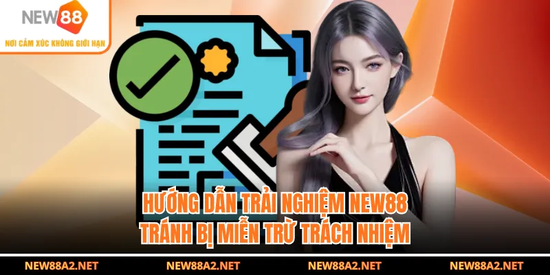 Hướng dẫn trải nghiệm NEW88 tránh bị miễn trừ trách nhiệm