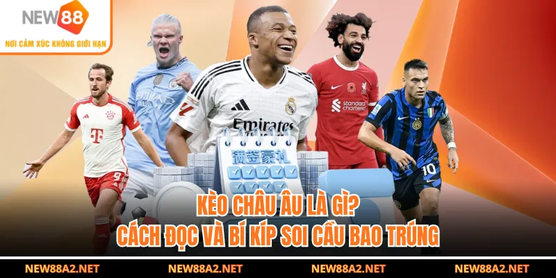 Kèo Châu Âu Là Gì? Cách Đọc Và Bí Kíp Soi Cầu Bao Trúng