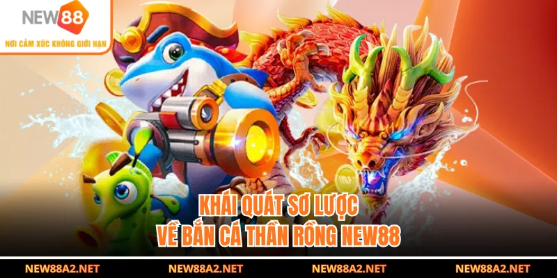 Khái quát sơ lược về bắn cá thần rồng NEW88