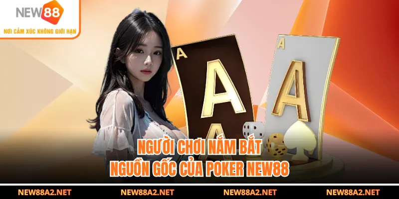 Người chơi nắm bắt nguồn gốc của Poker NEW88