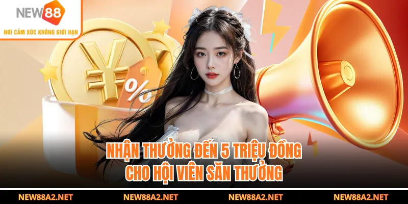 Nhận thưởng đến 5 triệu đồng cho hội viên săn thưởng