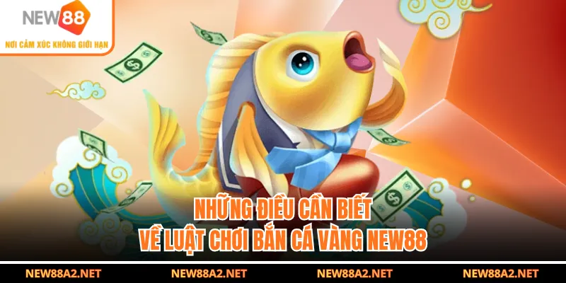Những điều cần biết về luật chơi bắn cá vàng NEW88