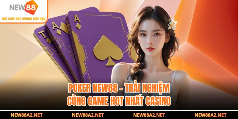 Poker NEW88 - Trải Nghiệm Cùng Game Hot Nhất Casino