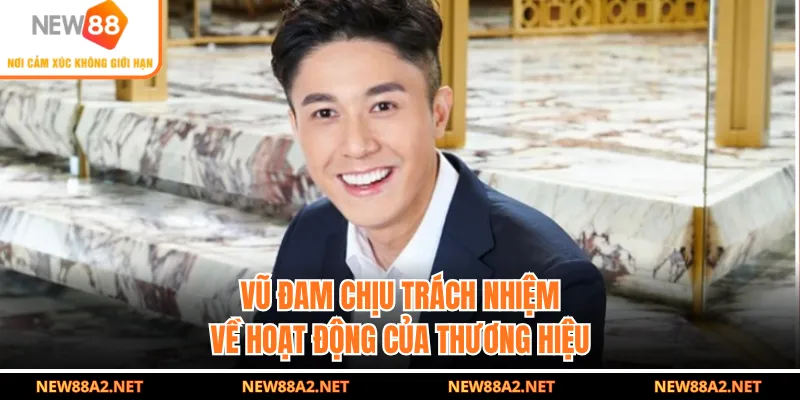 Vũ Đam chịu trách nhiệm về hoạt động của thương hiệu